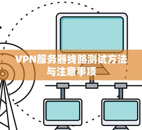 VPN服务器线路测试方法与注意事项