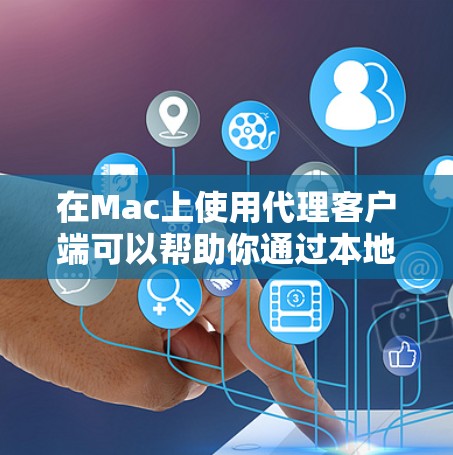 在Mac上使用代理客户端可以帮助你通过本地或远程服务器代理网络请求，常见于加速网页浏览、访问受限网站或配置企业网络连接。以下是一些常用的Mac代理客户端推荐