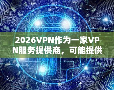2026VPN作为一家VPN服务提供商，可能提供多设备客户端支持，但具体是否有官方的多设备客户端工具，你需要联系2026VPN的客服或前往他们的官方网站查询