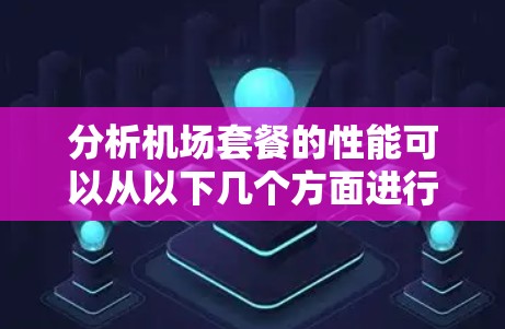 分析机场套餐的性能可以从以下几个方面进行详细评估