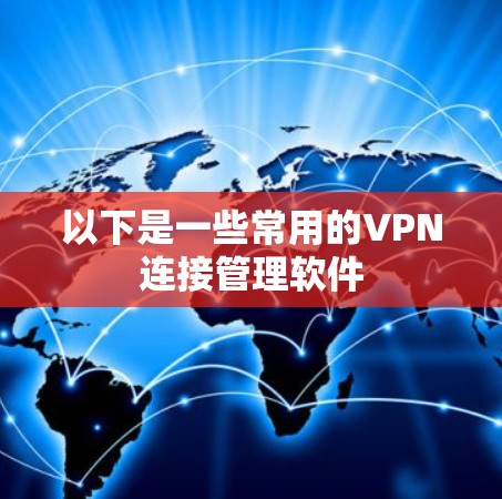 以下是一些常用的VPN连接管理软件