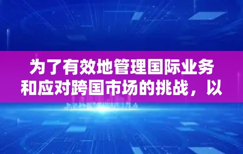 为了有效地管理国际业务和应对跨国市场的挑战，以下是根据您的需求整理的国际代理工具合集，帮助您在各个方面做出明智的选择