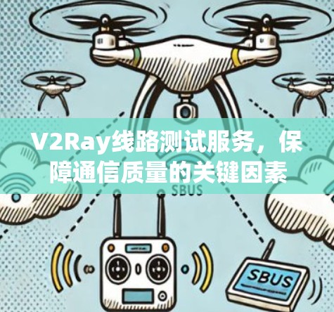 V2Ray线路测试服务，保障通信质量的关键因素