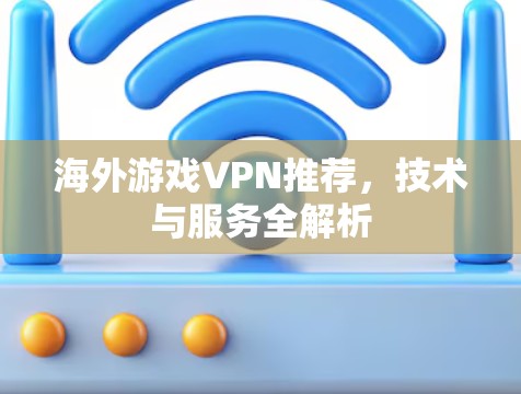 海外游戏VPN推荐，技术与服务全解析