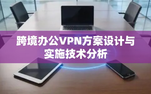 跨境办公VPN方案设计与实施技术分析