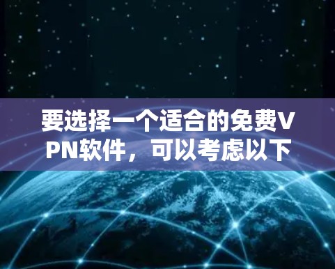 要选择一个适合的免费VPN软件，可以考虑以下几点