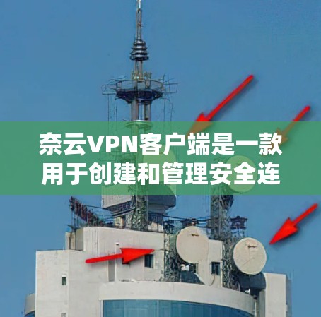 奈云VPN客户端是一款用于创建和管理安全连接的应用程序，常用于保护用户隐私或访问受限网络资源。以下是设置和使用奈云VPN客户端的常见问题及解决方法