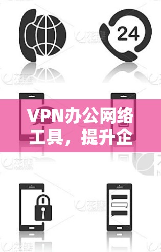VPN办公网络工具，提升企业数据安全与效率