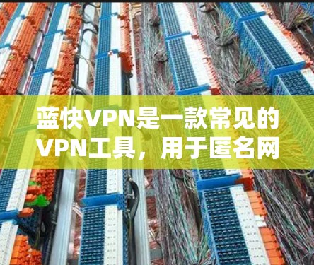 蓝快VPN是一款常见的VPN工具，用于匿名网上行、防止网络监控等功能。如果你想更新蓝快VPN，可以按照以下步骤进行