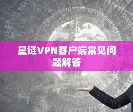 星链VPN客户端常见问题解答