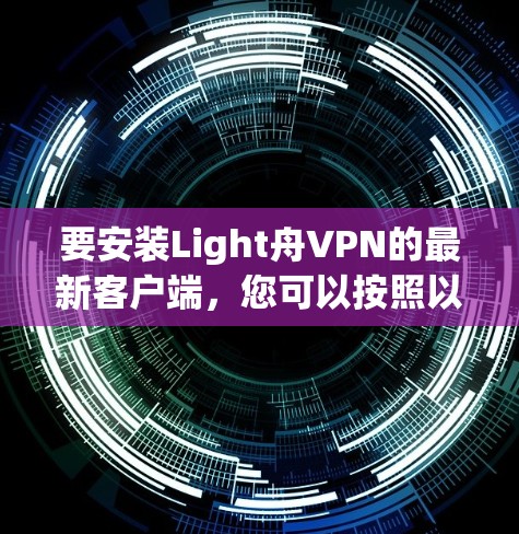 要安装Light舟VPN的最新客户端，您可以按照以下步骤操作