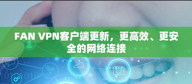 FAN VPN客户端更新，更高效、更安全的网络连接