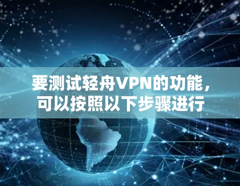 要测试轻舟VPN的功能，可以按照以下步骤进行