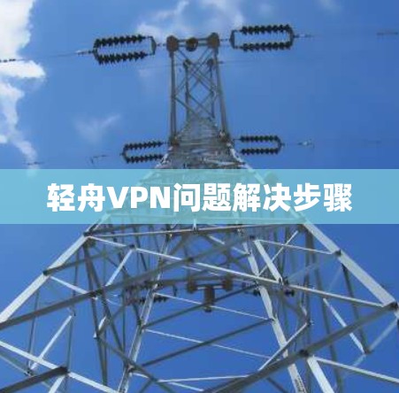 轻舟VPN问题解决步骤