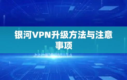 银河VPN升级方法与注意事项