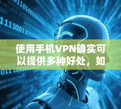 使用手机VPN确实可以提供多种好处，如隐私保护和访问受限网站，但也伴随着一些挑战和需要注意的事项。以下是对使用手机VPN的分析和建议