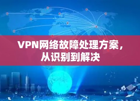 VPN网络故障处理方案，从识别到解决