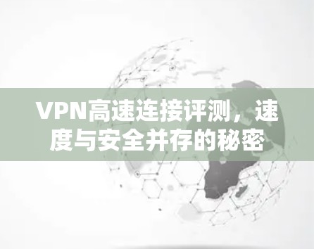 VPN高速连接评测，速度与安全并存的秘密