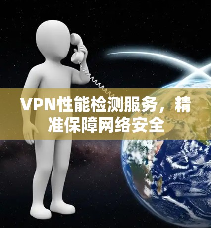 VPN性能检测服务，精准保障网络安全