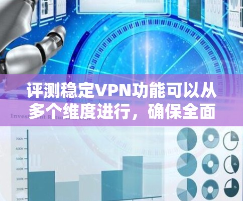评测稳定VPN功能可以从多个维度进行，确保全面且客观。以下是详细的步骤和标准