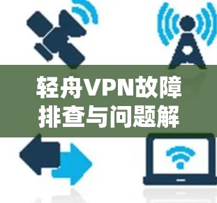 轻舟VPN故障排查与问题解决方案