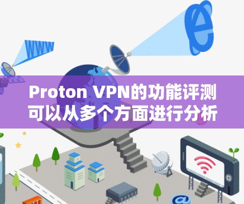Proton VPN的功能评测可以从多个方面进行分析，以下是对其功能的详细评测
