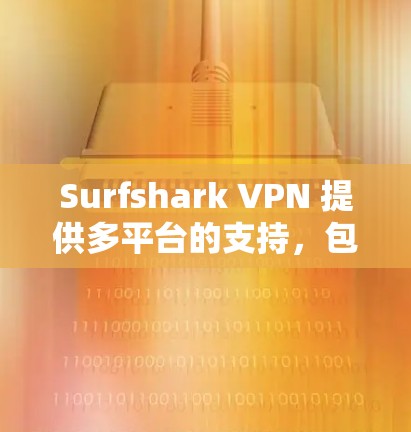 Surfshark VPN 提供多平台的支持，包括手机，因此用户可以在手机上使用Surfshark VPN。以下是详细的步骤指南