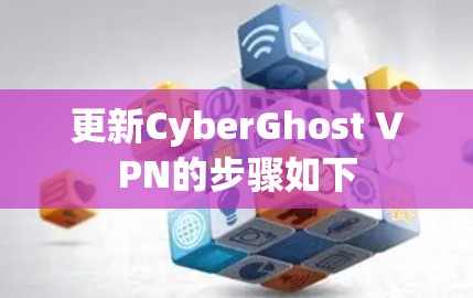 更新CyberGhost VPN的步骤如下