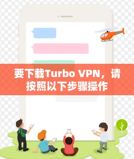 要下载Turbo VPN，请按照以下步骤操作