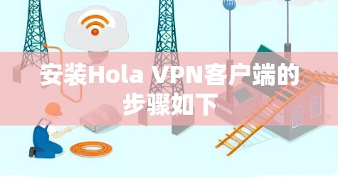 安装Hola VPN客户端的步骤如下