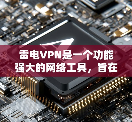 雷电VPN是一个功能强大的网络工具，旨在帮助用户访问受限的网站，提升网络性能。以下是对雷电VPN的详细介绍