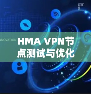 HMA VPN节点测试与优化方法