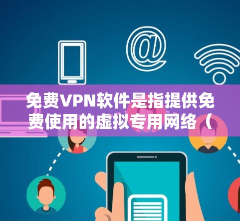 免费VPN软件是指提供免费使用的虚拟专用网络（VPN）服务，用户可以通过这些软件在网络上匿名浏览、保护隐私或访问受限制的内容。然而，免费VPN软件通常会有以下限制或风险