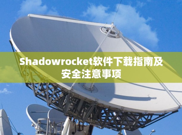 Shadowrocket软件下载指南及安全注意事项