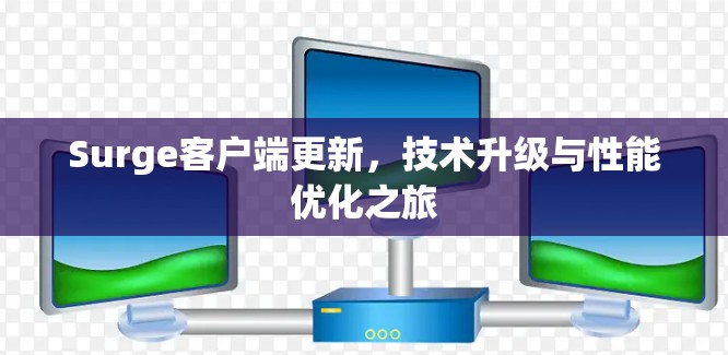 Surge客户端更新，技术升级与性能优化之旅