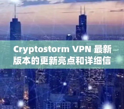 Cryptostorm VPN 最新版本的更新亮点和详细信息如下