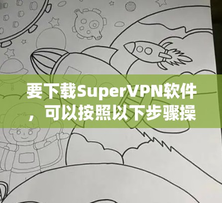 要下载SuperVPN软件，可以按照以下步骤操作