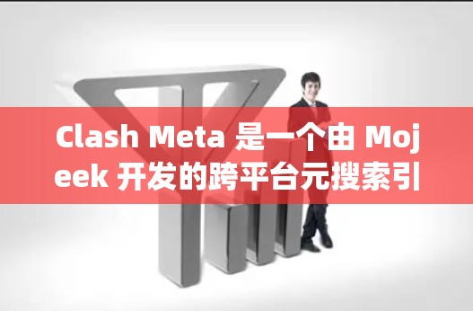 Clash Meta 是一个由 Mojeek 开发的跨平台元搜索引擎，旨在提供更好的搜索体验。以下是下载 Clash Meta 的步骤